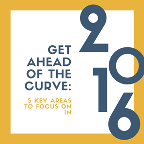 get ahead of the curve 5 key areas to focus on in 2016