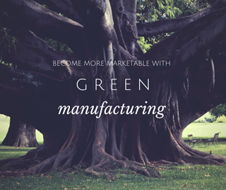 become more marketable with green manufacturing